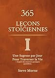 365 Leçons Stoïciennes: Une Sagesse Par Jour Pour Traverser la Vie — Inspire de Marc Aurele, Seneque et Epictete (French Edition)