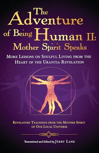 The Adventure of Being Human II: Mother Spirit Speaks: More Lessons on Soulful Living from the Heart of the Urantia Revelation