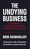 The Undying Business: Lead Boldly · Build Intelligently · Endure Strategically