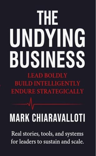 The Undying Business: Lead Boldly · Build Intelligently · Endure Strategically