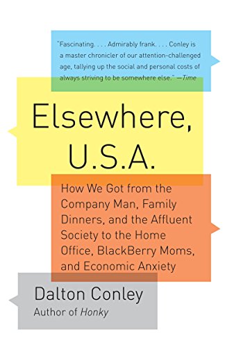 Elsewhere, U.S.A: How We Got from the Company Man, Family Dinners, and the Affluent Society to the Home Office, BlackBerry Moms,and Economic Anxiety
