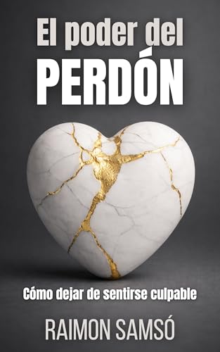 El Poder del Perdón: Cómo dejar de sentirse culpable (Desarrollo Personal y Autoayuda)