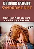 CHRONIC FATIGUE SYNDROME DIET : What to Eat When You Have Chronic Fatigue Syndrome (English Edition)