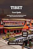 Tibet Travel Guide 2026 - 2027: Unveiling Tibet’s Ancient Monasteries, Sacred Lakes, And Mountain Adventures