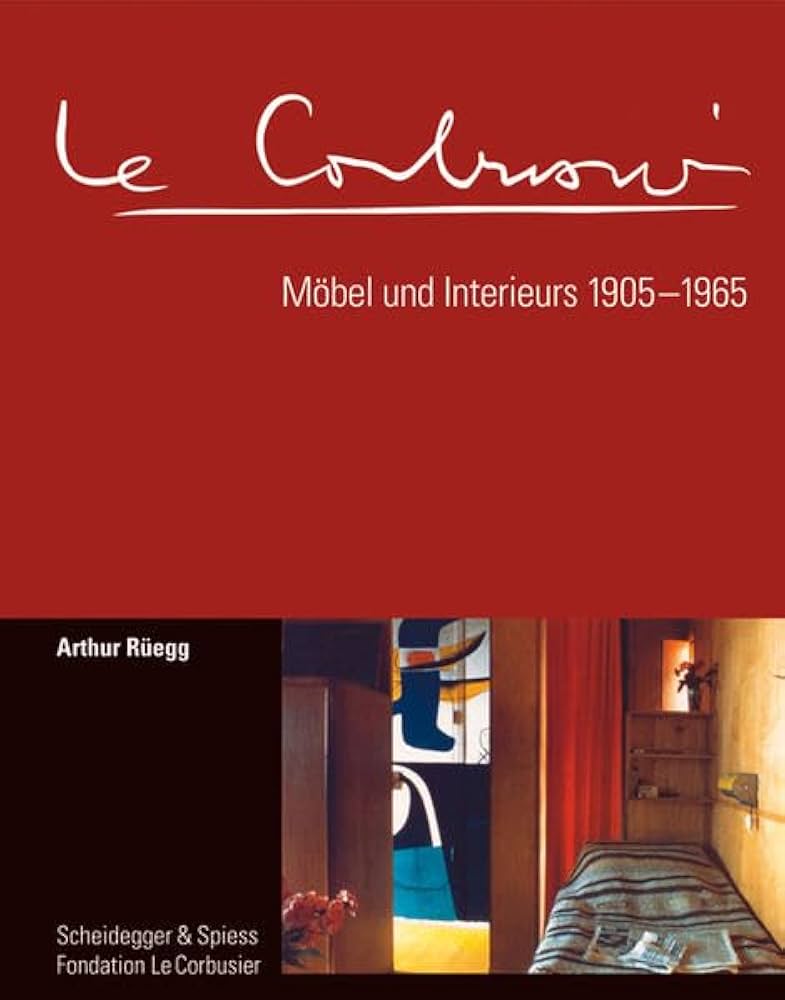 Le Corbusier Meubles et Intérieurs 1905 Le Corbusier. Meubles et Intérieurs 1905-1965: Rüegg, Arthur