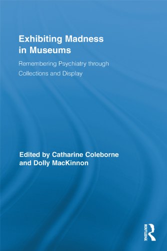 Exhibiting Madness in Museums: Remembering Psychiatry Through Collection and Display (Routledge Research in Museum Studies)
