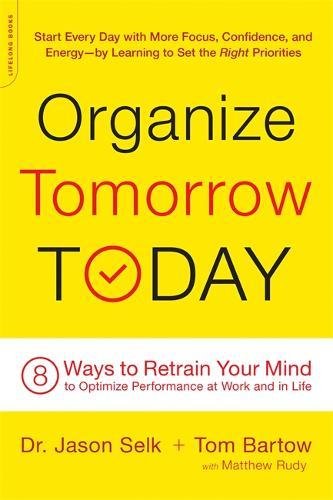 Organize Tomorrow Today: 8 Ways to Retrain Your Mind to Optimize Performance at