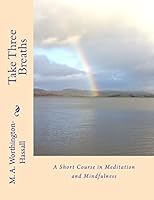 Take Three Breaths: A Short Course in Meditation and Mindfulness 1517237696 Book Cover