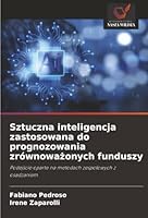 Sztuczna inteligencja zastosowana do prognozowania zrównowazonych funduszy (Polish Edition) 6208975050 Book Cover