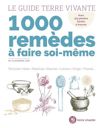 Le guide Terre Vivante 1000 remèdes à faire soi-même: Teintures mères - Macérats - Baumes- Lotions - Sirops - Tisanes...