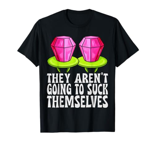 They Aren't Going to Suck Themselves Funny Adult Sarcastic Camiseta