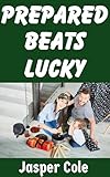 Prepared Beats Lucky: A Guide To Preparing For Unexpected Disasters in 2026 (Disaster Prep with Jasper Cole Book 1)