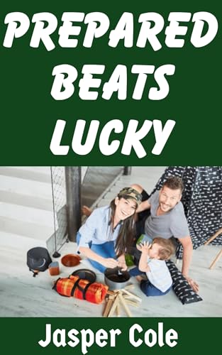 Prepared Beats Lucky: A Guide To Preparing For Unexpected Disasters in 2026 (Disaster Prep with Jasper Cole Book 1)