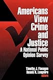 Americans View Crime and Justice: A National Public Opinion Survey