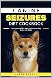 CANINE SEIZURES DIET COOKBOOK: Vet Approved Recipes for Overcoming Seizure In Dogs