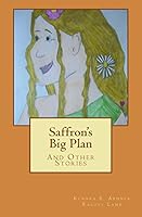 Saffron's Big Plan: And Other Stories 1478104708 Book Cover