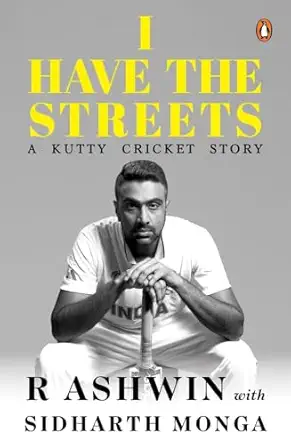 I Have the Streets: A Kutti Cricket Story by R. Ashwin