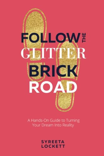 Follow The Glitter Brick Road: A Hands-On Guide to Turning Your Dream Into Reality