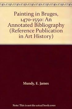 Hardcover Painting in Bruges, 1470-1550: An Annotated Bibliography (Reference Publication in Art History) Book