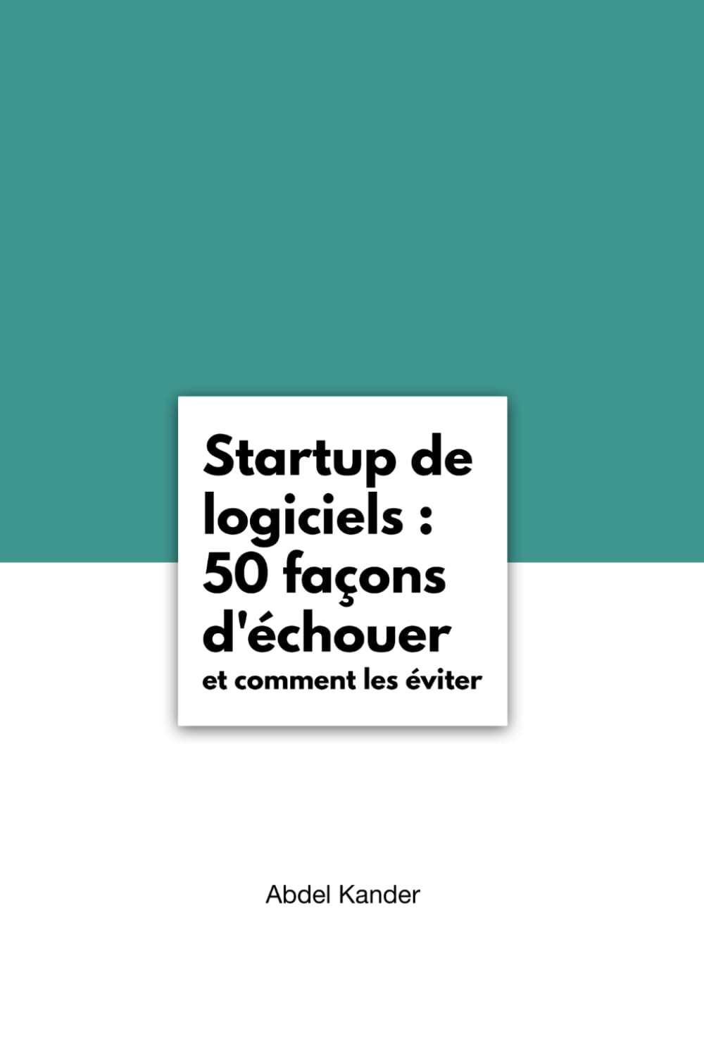 Startup de logiciels : 50 façons d’échouer et comment les éviter