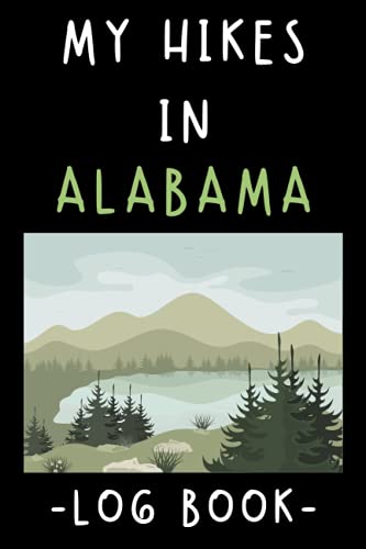 My Hikes In Alabama Log Book: Trail Journal With Prompts To Keep Track Of All Your Hikes And...
