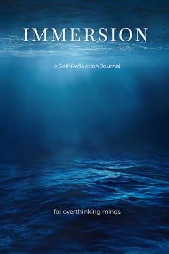 Immersion: A Self-Reflection Journal for Overthinking, Emotional Clarity & Inner Calm.: A Guided Space for Reflection, Emotional Release & Returning to Yourself.