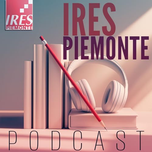 IRES Piemonte podcast. Comprendere il presente per costruire il futuro cover art