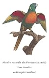 Histoire Naturelle des Perroquets (1805): Tome Première