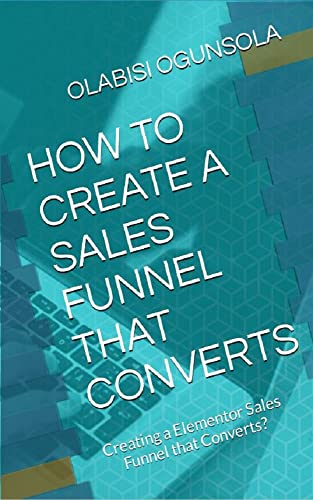 HOW TO CREATE A SALES FUNNEL THAT CONVERTS: Creating a Elementor Sales Funnel that Converts? (English Edition)