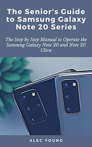 The Senior’s Guide to Samsung Galaxy Note 20 Series: The Step by Step Manual to Operate the Samsung Galaxy Note 20 and Note 20 Ultra (English Edition)