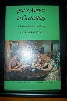Pamphlet Aglow Bible Study No.7, God's Answer to Overeating, A Study of Scriptural Attitudes and Admonitions Book