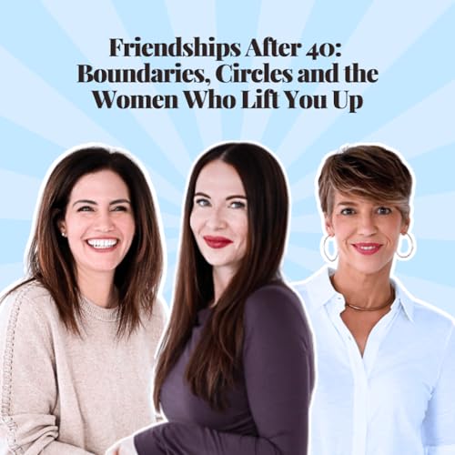 Friendships After 40: Boundaries, Circles & The Women Who Lift You Up | The Charleston Chicks Ep 3