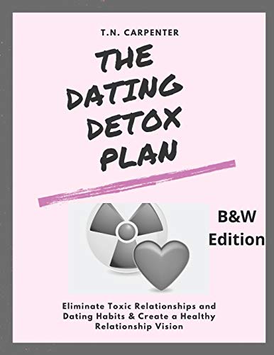 The Dating Detox Plan (b/w edition): (b/w edition workbook) Eliminate Toxic Relationships and Dating Habits & Create a Healthy Relationship Vision