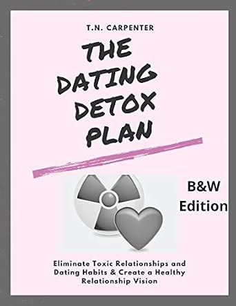 The Dating Detox Plan: Eliminate Toxic Relationships and Dating Habits and Create a Healthy Relationship Vision (Black-and-White Workbook Edition)
