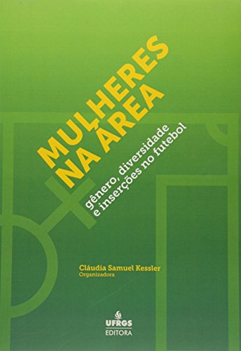 Mulheres na Área. Gênero, Diversidade e Inserções no Futebol