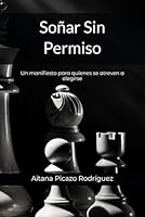 Soñar Sin Permiso: Un manifiesto para quienes se atreven a elegirse (Spanish Edition) B0F5N2712W Book Cover