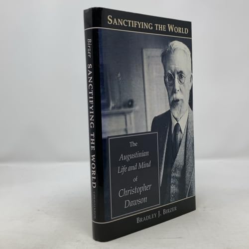 Sanctifying the World: The Augustinian Life and Mind of Christopher Dawson