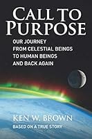 Call To Purpose: Our journey from celestial beings to human beings and back again 1733171002 Book Cover