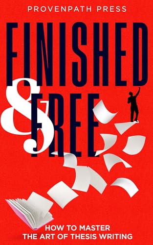 Finished & Free: How to Master the Art of Thesis Writing (College Excellence Book 1)