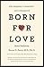 Born for Love: Why Empathy Is Essential--and Endangered