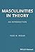 Masculinities in Theory: An Introduction