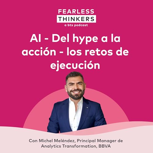 Fearless Thinkers Mexico: AI - Del hype a la acci&oacute;n - los retos de ejecuci&oacute;n