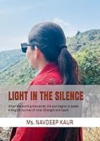 LIGHT IN THE SILENCE: When the world grows quiet, the soul begins to speak. A Magical Journey of Inner Strength and Spark B0F5N2C5WH Book Cover