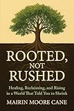 ROOTED, NOT RUSHED: Healing, Reclaiming, and Rising in a World That Told You to Shrink