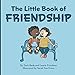 The Little Book Of Friendship: The Best Way to Make a Friend Is to Be a Friend