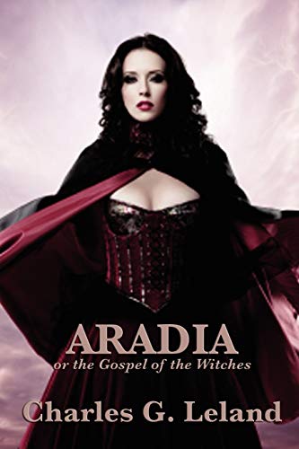 Aradia or the Gospel of the Witches: or the Gospel of the Witches