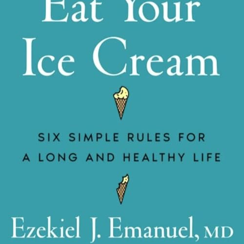 Dr. Ezekiel Emanuel writes Eat Your Ice Cream-6 Simple Rules for a Long and Healthy Life