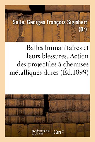 Balles humanitaires et leurs blessures. Mode d'action des projectiles à chemises métalliques dures: Conférences régimentaires faites aux officiers en 1897 et 1898 (French Edition)