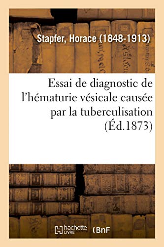 Essai de Diagnostic de l'Hématurie Vésicale Causée Par La Tuberculisation (French Edition)