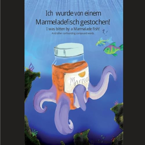 Ich wurde von einem Marmeladefisch gestochen! I was bitten by a Marmalade Fish!: And other confounding compound words. (German Edition)